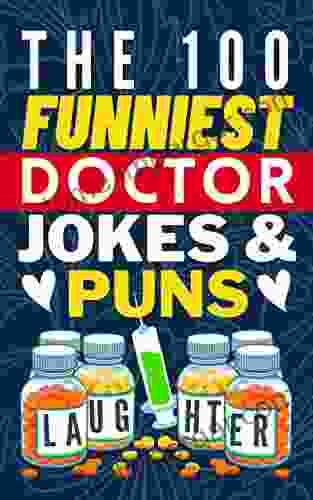 The 100 Funniest Doctor Jokes And Puns Book: A Funny Medical Joke Gift For Doctors Nurses And Medical Students