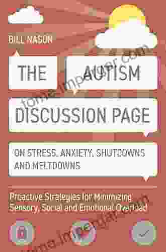 The Autism Discussion Page On Stress Anxiety Shutdowns And Meltdowns: Proactive Strategies For Minimizing Sensory Social And Emotional Overload