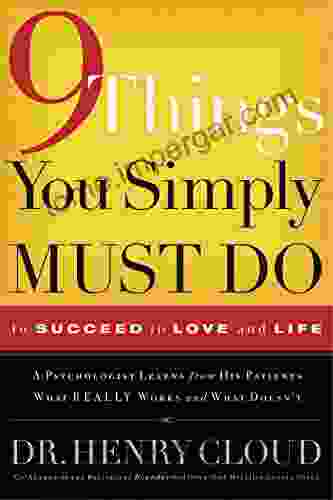 9 Things You Simply Must Do to Succeed in Love and Life: A Psychologist Learns from His Patients What Really Works and What Doesn t