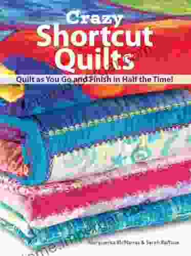 Crazy Shortcut Quilts: Quilt As You Go And Finish In Half The Time