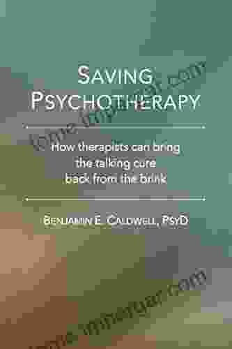 Saving Psychotherapy: How Therapists Can Bring The Talking Cure Back From The Brink