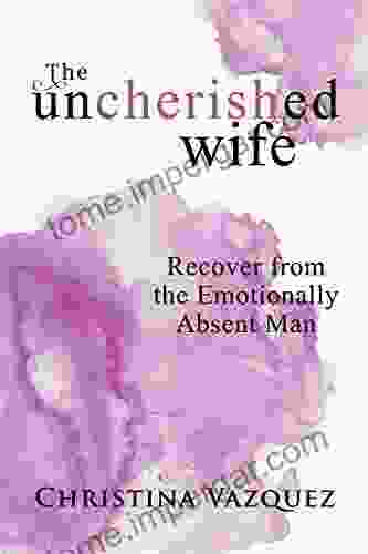 The Uncherished Wife: Recover From The Emotionally Absent Man