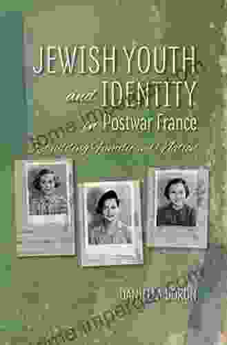 Jewish Youth And Identity In Postwar France: Rebuilding Family And Nation (The Modern Jewish Experience)