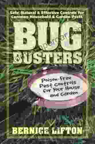 Bug Busters: Safe Natural And Effective Controls For Common Household And Garden Pests