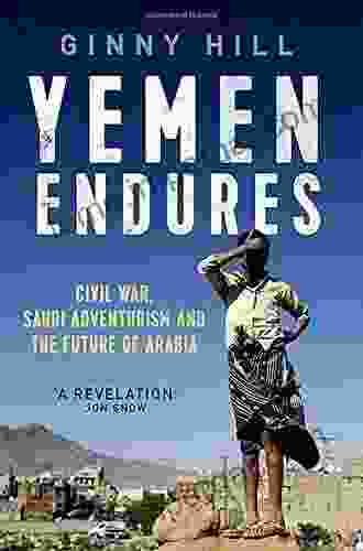 Yemen Endures: Civil War Saudi Adventurism And The Future Of Arabia