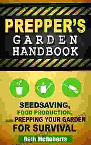 Preppers Garden Handbook: Seedsaving Food Production And Prepping Your Garden For Survival (Practical Preppers)