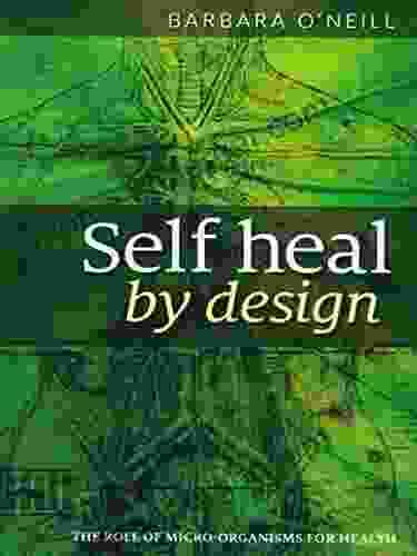 Self Heal By Design The Role Of Micro Organisms For Health By Barbara O Neill