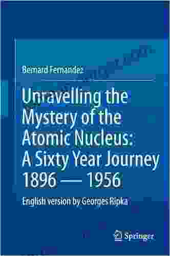 Unravelling The Mystery Of The Atomic Nucleus: A Sixty Year Journey 1896 1956