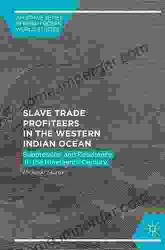 Slave Trade Profiteers In The Western Indian Ocean: Suppression And Resistance In The Nineteenth Century (Palgrave In Indian Ocean World Studies)