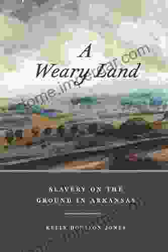 A Weary Land: Slavery On The Ground In Arkansas (Early American Places Ser 22)