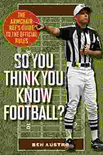 So You Think You Know Football?: The Armchair Ref S Guide To The Official Rules