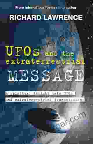 UFOs And The Extraterrestrial Message: A Spiritual Insight Into UFOs And Cosmic Transmissions