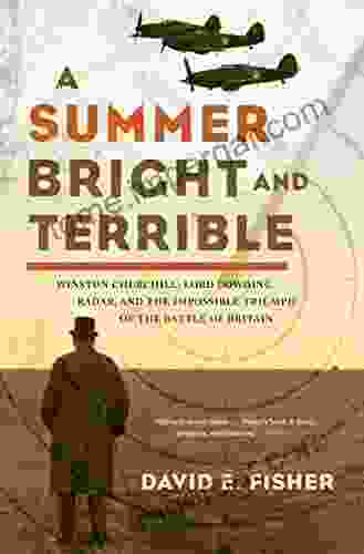 A Summer Bright And Terrible: Winston Churchill Lord Dowding Radar And The Impossible Triumph Of The Battle Of Britain