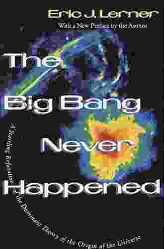 The Big Bang Never Happened: A Startling Refutation Of The Dominant Theory Of The Origin Of The Universe