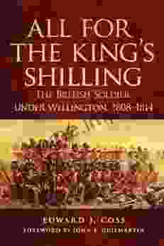 All For The King S Shilling: The British Soldier Under Wellington 1808 1814 (Campaigns And Commanders 24)