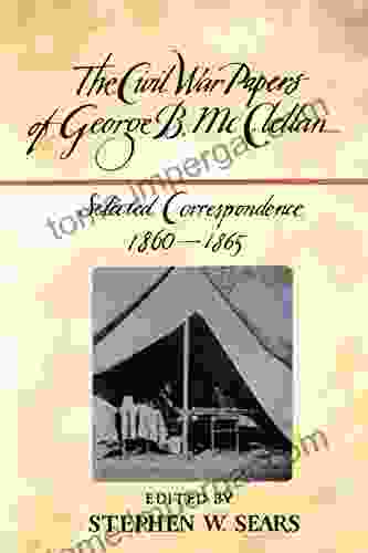 The Civil War Papers Of George B McClellan: Selected Correspondence 1860 1865