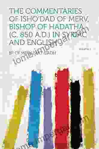 The Commentaries of Isho dad of Merv Bishop of Hadatha (c 850 A D ) in Syriac and English