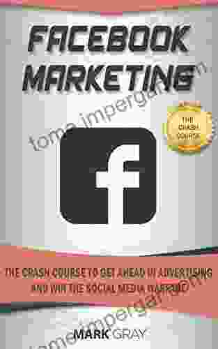 Facebook Marketing: The Crash Course To Get Ahead In Advertising And Win The Social Media Warfare