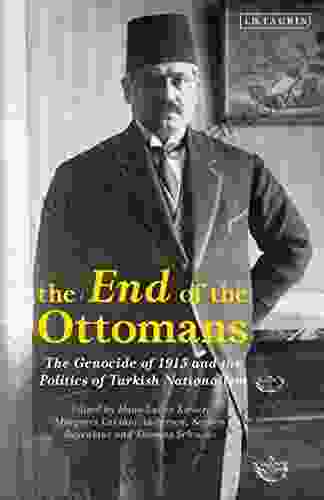 The End Of The Ottomans: The Genocide Of 1915 And The Politics Of Turkish Nationalism