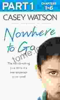 Nowhere To Go: Part 1 Of 3: The Heartbreaking True Story Of A Boy Desperate To Be Loved