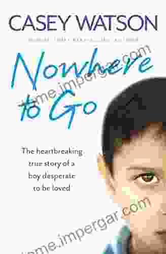 Nowhere To Go: The Heartbreaking True Story Of A Boy Desperate To Be Loved