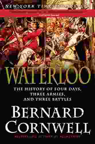 Waterloo: The History Of Four Days Three Armies And Three Battles