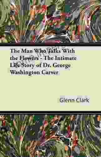 The Man Who Talks With The Flowers The Intimate Life Story Of Dr George Washington Carver