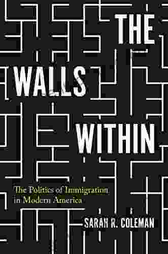 The Walls Within: The Politics Of Immigration In Modern America (Politics And Society In Modern America 130)