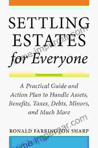 Settling Estates For Everyone: A Practical Guide And Action Plan To Handle Assets Benefits Taxes Debts Minors And Much More