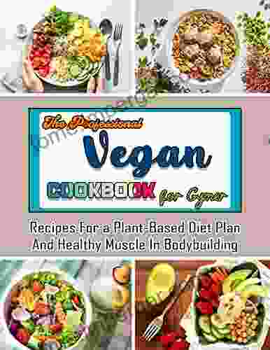 The Professional Vegan Cookbook for Gymer with Recipes For a Plant Based Diet Plan And Healthy Muscle In Bodybuilding