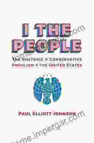 I the People: The Rhetoric of Conservative Populism in the United States (Rhetoric Culture and Social Critique)