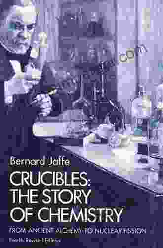 Crucibles: The Story Of Chemistry From Ancient Alchemy To Nuclear Fission