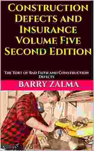 Construction Defects And Insurance Volume Five Second Edition: The Tort Of Bad Faith And Construction Defects