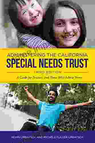 Administering The California Special Needs Trust: A Guide For Trustees And Those Who Advise Them