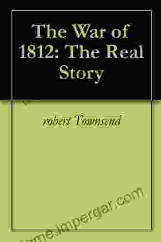 The War Of 1812: The Real Story