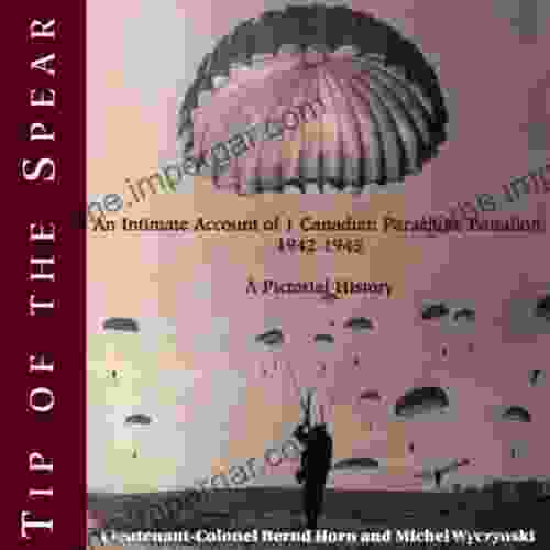 Tip of the Spear: An Intimate Account of 1 Canadian Parachute Battalion 1942 1945