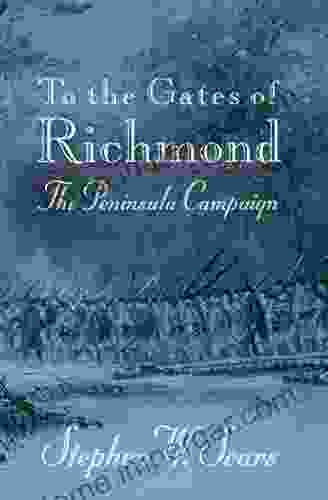 To The Gates Of Richmond: The Peninsula Campaign