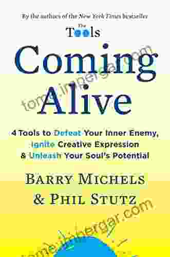 Coming Alive: 4 Tools To Defeat Your Inner Enemy Ignite Creative Expression Unleash Your Soul S Potential