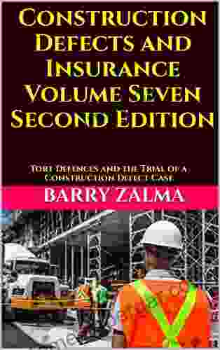 Construction Defects And Insurance Volume Seven Second Edition: Tort Defences And The Trial Of A Construction Defect Case