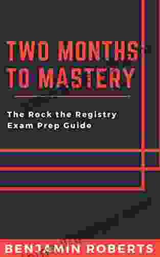 Two Months To Mastery: The Rock The Registry Exam Prep Guide (Radiography)