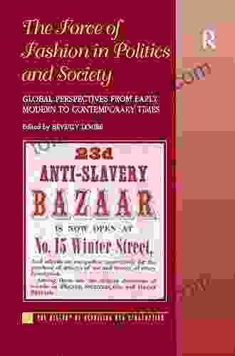 The Force Of Fashion In Politics And Society: Global Perspectives From Early Modern To Contemporary Times (The History Of Retailing And Consumption)