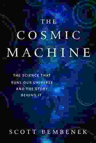 The Cosmic Machine: The Science That Runs Our Universe And The Story Behind It