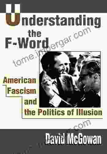 Understanding The F Word: American Fascism And The Politics Of Illusion