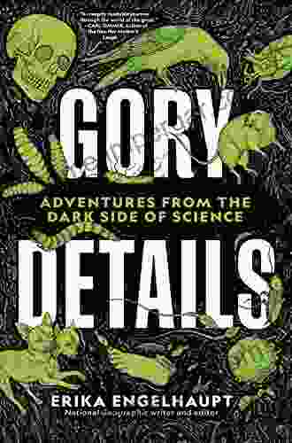 Gory Details: Adventures From The Dark Side Of Science