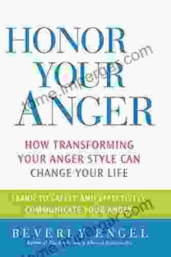 Honor Your Anger: How Transforming Your Anger Style Can Change Your Life