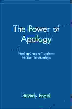 The Power Of Apology: Healing Steps To Transform All Your Relationships