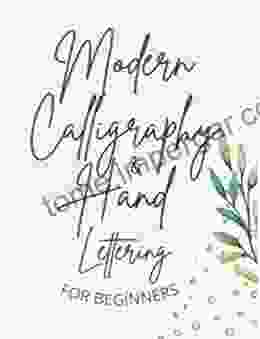 Modern Calligraphy And Hand Lettering For Beginners: A Workbook For Learning Hand Lettering With Tips Techniques Practice Pages And Projects