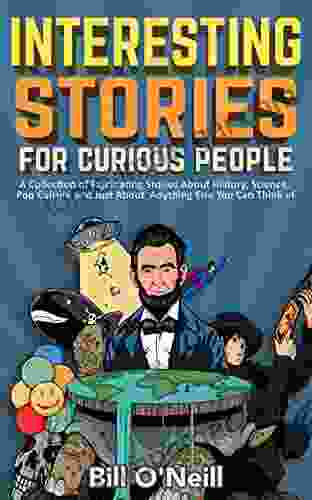 Interesting Stories For Curious People: A Collection Of Fascinating Stories About History Science Pop Culture And Just About Anything Else You Can Think Of