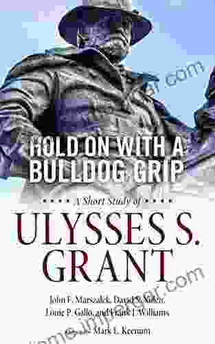 Hold On With A Bulldog Grip: A Short Study Of Ulysses S Grant