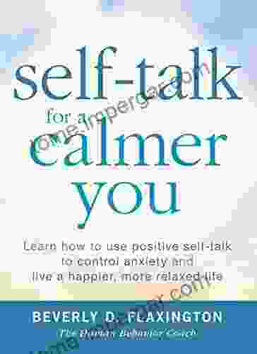 Self Talk For A Calmer You: Learn How To Use Positive Self Talk To Control Anxiety And Live A Happier More Relaxed Life